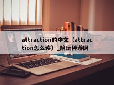 attraction的中文（attraction怎么读）_陪玩伴游网