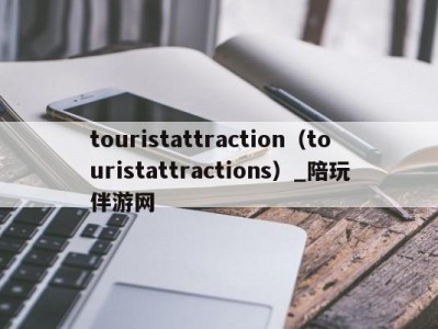 touristattraction（touristattractions）_陪玩伴游网