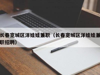 长春宽城区洋娃娃兼职（长春宽城区洋娃娃兼职招聘）