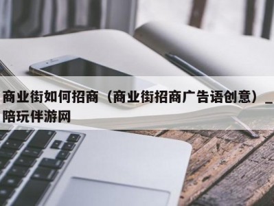 商业街如何招商（商业街招商广告语创意）_陪玩伴游网