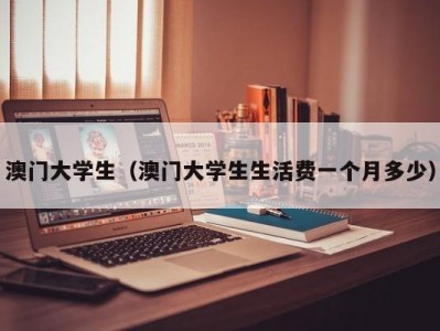 澳门大学生（澳门大学生生活费一个月多少）