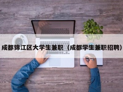 成都锦江区大学生兼职（成都学生兼职招聘）