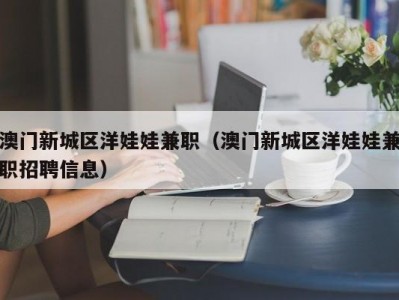 澳门新城区洋娃娃兼职（澳门新城区洋娃娃兼职招聘信息）