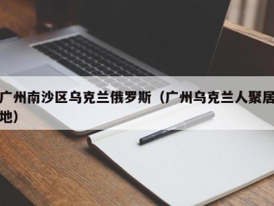 广州南沙区乌克兰俄罗斯（广州乌克兰人聚居地）