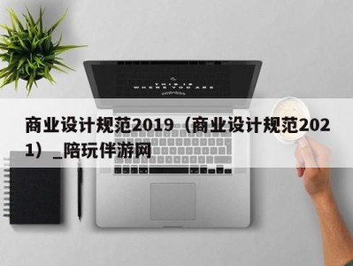 商业设计规范2019（商业设计规范2021）_陪玩伴游网